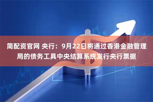 简配资官网 央行:9月22日将通过香港金融管理局的债务工具中央结算系统发行央行票据